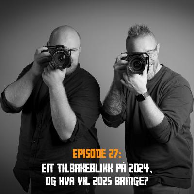 Fotonørds - Episode 27: Eit tilbakeblikk på 2024, og kva vil 2025 bringe?