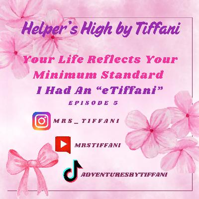 Your Life Reflects Your Minimum Standards, I Had An eTiffani - Episode 5