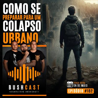 BUSHCAST #162 - COMO SE PREPARAR PARA UM COLAPSO URBANO