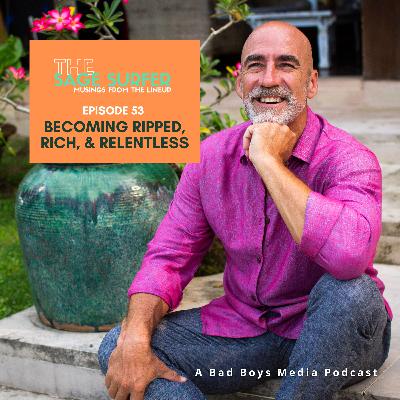 Episode 53 - Becoming Ripped, Rich, & Relentless Episode 53 - Becoming Ripped, Rich, & Relentless