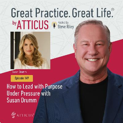 How to Lead with Purpose Under Pressure with Susan Drumm | Ep. 149