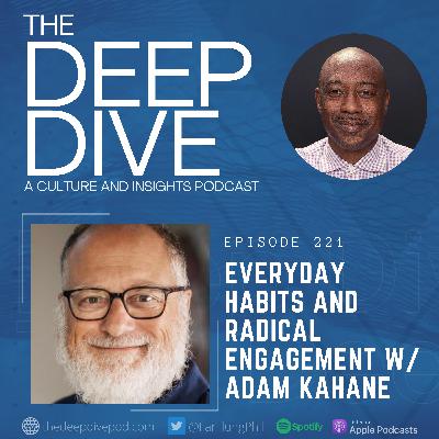 Episode 221: Everyday Habits and Radical Engagement w/ Adam Kahane