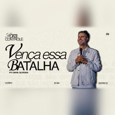 VENÇA ESSA BATALHA I Fora de Controle | #3 | Pastor Davis Oliveira
