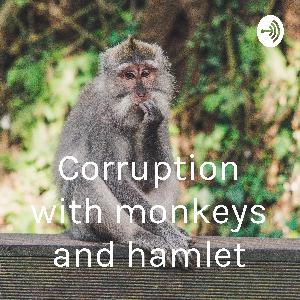 Corruption with monkeys and hamlet