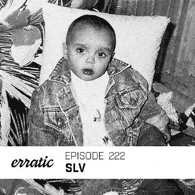 Erratic Podcast 222 | SLV