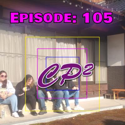 CP² Podcast - Episode 105 (We're in JAPAN!)
