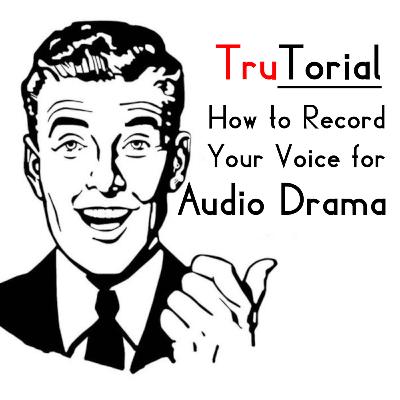 s01e BONUS - TruTorial - How to Record Your Voice for Audio Drama