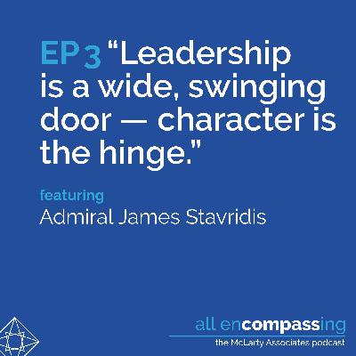 Episode 3: "Leadership is a wide, swinging door – character is the hinge," feat. Admiral James Stavridis Episode 3: "Leadership is a wide, swinging door – character is the hinge," feat. Admiral James Stavridis