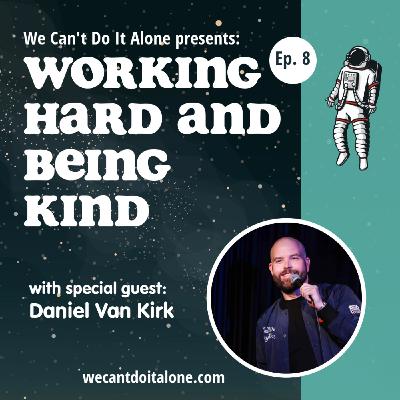 Working Hard and Being Kind (with Daniel Van Kirk) Working Hard and Being Kind (with Daniel Van Kirk)