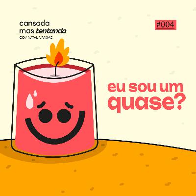 eu sou um quase?