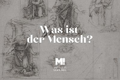 Was ist der Mensch …?