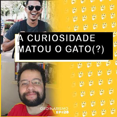#28 - A curiosidade matou o gato (?)