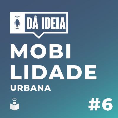 Dá ideia #06 | Mobilidade Urbana