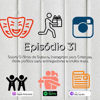 Sobre O filme da Suzane, Instagram para Crianças, nova política para entregadores e muito mais !