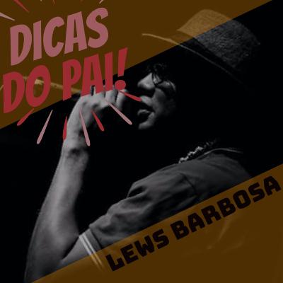 #16 Dicas do Pai com Lews Barbosa #16 Dicas do Pai com Lews Barbosa