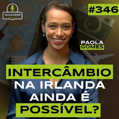 COMO FAZER INTERCÂMBIO NA IRLANDA EM 2025 | PAOLA GOMES | TALKEANDO PODCAST #346 COMO FAZER INTERCÂMBIO NA IRLANDA EM 2025 | PAOLA GOMES | TALKEANDO PODCAST #346