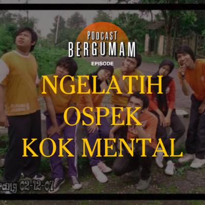 NGELATIH OSPEK KOK MENTAL