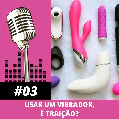 Usar um vibrador, é traição?