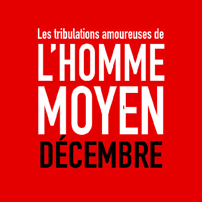 e13 - DÉCEMBRE - Les tribulations amoureuses de l'homme moyen e13 - DÉCEMBRE - Les tribulations amoureuses de l'homme moyen