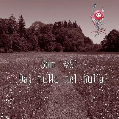 #91 - Dal nulla nel nulla?