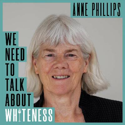 We Need To Talk About Whiteness - with Prof Anne Phillips