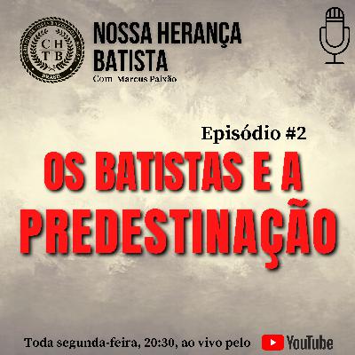 NOSSA HERANÇA BATISTA #2 | Os Batistas e a Predestinação NOSSA HERANÇA BATISTA #2 | Os Batistas e a Predestinação