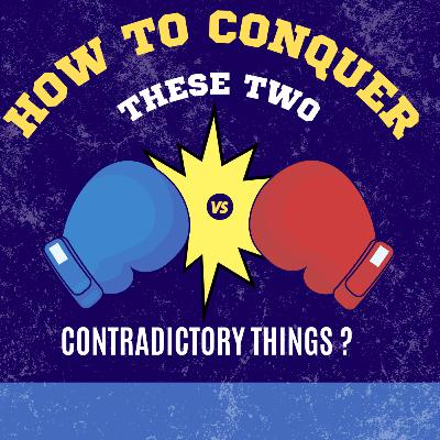 How To Conquer These Two Contradictory Things? How To Conquer These Two Contradictory Things?