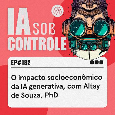 182: O impacto socioeconômico da IA generativa, com Altay de Souza, PhD