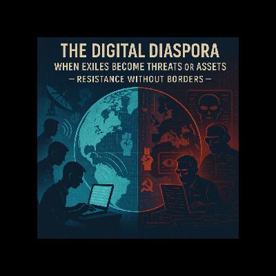 The Digital Diaspora: When Exiles Become Strategic Threats or Assets