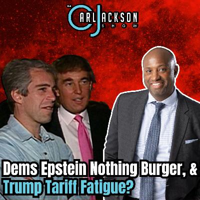 Dems Epstein Nothing Burger, & Trump Tariff Fatigue? Dems Epstein Nothing Burger, & Trump Tariff Fatigue?