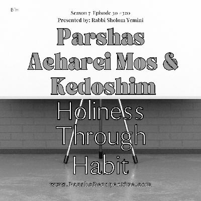 Parshas Acharei Mos & Kedoshim: Holiness Through Habit