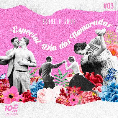 Episódio #03 - Sobre o Amor "Especial Dia dos Namorados".