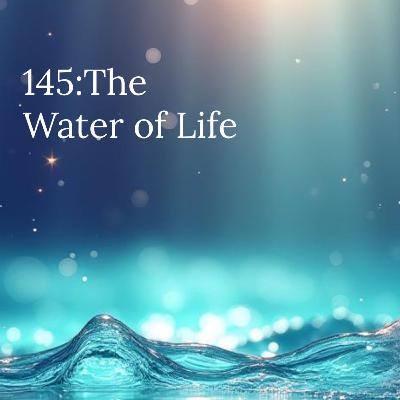 145: The Water of Life