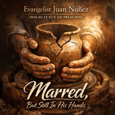Evangelist Juan Nuñez - 2026.02.15 SUN AM PREACHING - Marred, But Still In His Hands