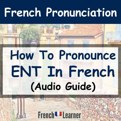 French Learner Lesson: How to pronounce ENT in French