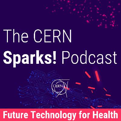 S2: S2: Trailer - The CERN Sparks! Podcast - Future Technology for Health