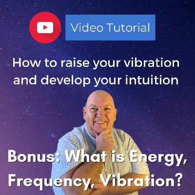 Bonus: What is Energy, Frequency, Vibration? Bonus: What is Energy, Frequency, Vibration?