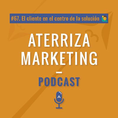 #67.El cliente en el centro de la solución