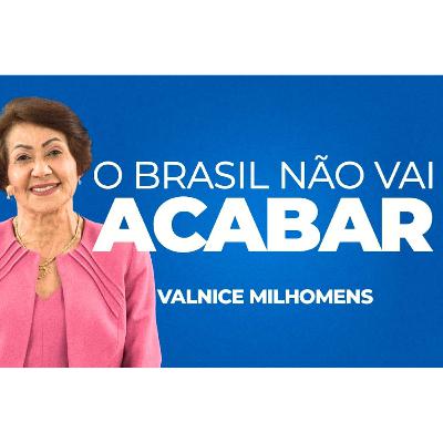 O Brasil não vai acabar - Valnice Milhomens