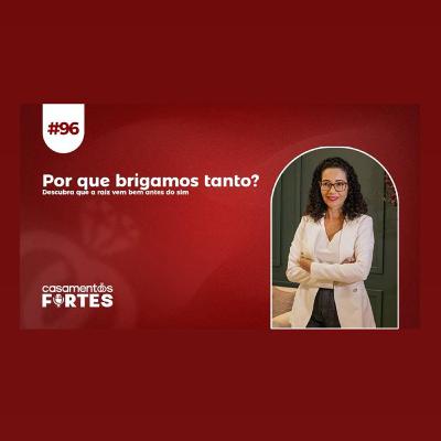#96 Por que brigamos tanto? Descubra que a raiz vem bem antes do sim - Casamentos Fortes