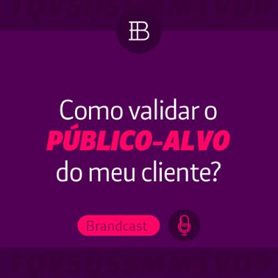 Como validar o público-alvo do meu cliente? - Brandster | Brandcast