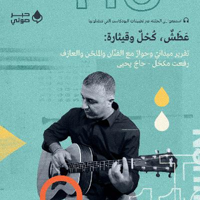 عَطَشٌ، كُحْلٌ وقيثارة: تقرير ميدانيّ وحوارٌ مع الفنّان والملحّن والعازف رفعت مكحّل - حاجّ يحيى