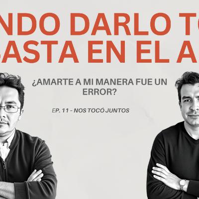 ¿Qué pasa cuando das lo mejor de ti en una relación… y aún así no es suficiente? - Ep. 11 Nos tocó juntos