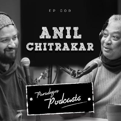 Anil Chitrakar | Paradygm Podcasts | 009