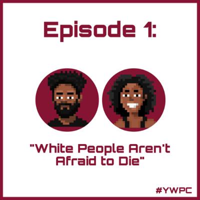 Episode 1: White People Aren't Afraid to Die Episode 1: White People Aren't Afraid to Die