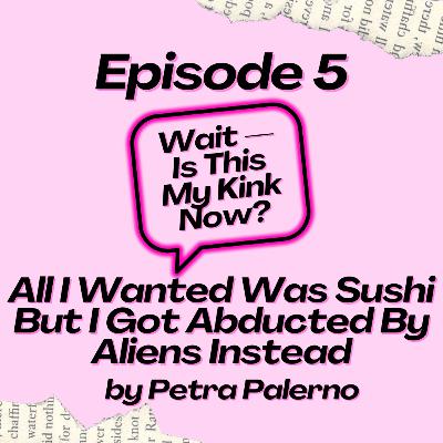 Episode 5: All I Wanted Was Sushi But I Got Abducted By Aliens Instead Episode 5: All I Wanted Was Sushi But I Got Abducted By Aliens Instead