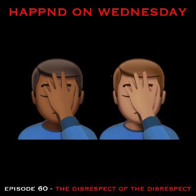 Episode 60 - The Disrespect Of The Disrespect