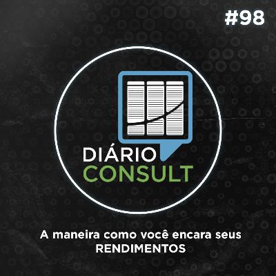 A maneira como você encara seus RENDIMENTOS - Diário Consult #98