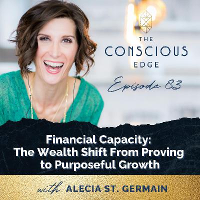 Financial Capacity: The Wealth Shift From Proving to Purposeful Growth EP 83