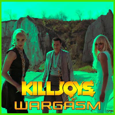 Yum Yum Joys: Wargasm | Killjoys | Podcast